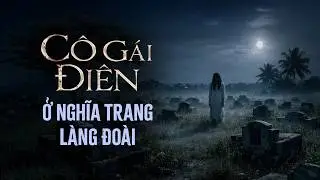 CÔ GÁI ĐIÊN Ở NGHĨA ĐỊA LÀNG ĐOÀI