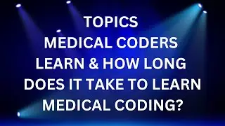 WHAT DO MEDICAL CODERS LEARN AND HOW LONG DOES IT TAKE?