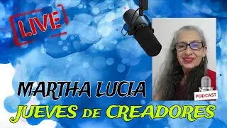 Jueves de CREADORES Feat MARTHA LUCIA #podcast 📱