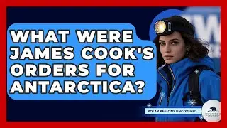 What Were James Cook's Orders For Antarctica? - Polar Regions Uncovered