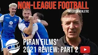 PIRAN FILMS 2021 NON LEAGUE FOOTBALL REVIEW PART 2
