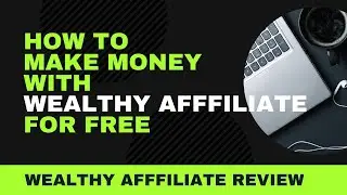 How to make money with wealthy affiliate for free