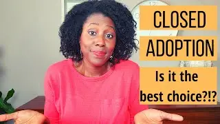 Closed Adoption - Best Choice?!?
