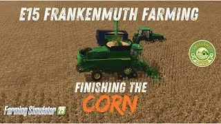 Finishing The Corn | E15 Frankenmuth Farming Map FS25 | Farming Simulator 25
