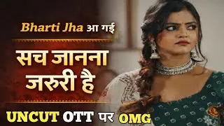 Bharti Jha Aa Gai | Sach Janna Zaroori Hai | New Project Update | Uncut OTT