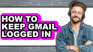 How to Keep Gmail Logged in (updated)