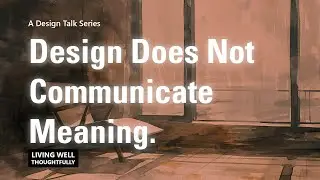Full Story: Design Does Not Communicate Meaning &mdash; A Quiet Reflection
