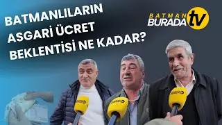 Batmanlıların asgari &uuml;cret beklentisi ne kadar?