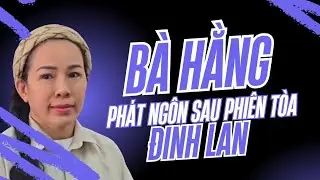 Bất Ngờ Khi Nghe Bà Hằng Nói Điều Này Sau Phiên Tòa Đinh Lan 