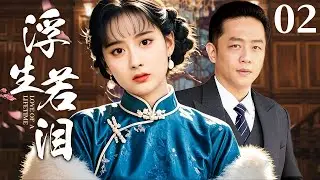【超好看民国剧】浮生若泪 02 | 钟情女子为爱嫁入豪门，却因出身遭婆婆白眼对待狠心拆散，一场纠葛爱情终让两人难解难分！