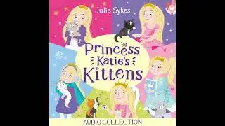 Princess Katie's Kittens Audio Collection Audiobook by Julie Sykes