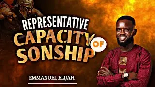 THE REPRESENTATIVE CAPACITY OF SONS || THIS IS WHY YOU MUST BECOME A SON || EMMANUEL ELIJAH