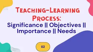 Significance || Objectives || Importance || Needs of Teaching-Learning Process 
