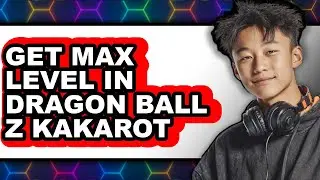 How to Get Max Level in Dragon Ball Z Kakarot (New 2025)