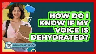How Do I Know If My Voice Is Dehydrated?