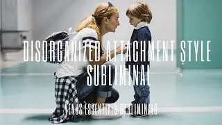 Disorganized Attachment | Clear & Connect Subliminal