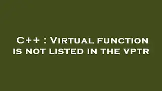 C++ : Virtual function is not listed in the vptr