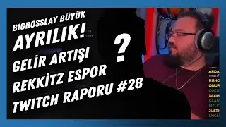 BIGBOSSLAYF B&Uuml;Y&Uuml;K AYRILIK, REKKİTZ ESPOR, GELİRLER Y&Uuml;KSELİYOR, BAN HAFTASI - Twitch Raporu #28