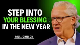 Step Into Your Blessing in the New Year || Powerful Message By Bill Johnson