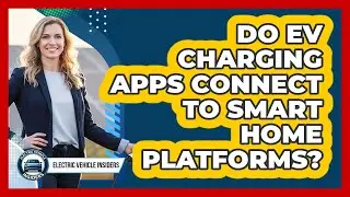 Do EV Charging Apps Connect To Smart Home Platforms?