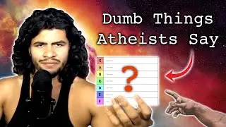 Dumbest Tier List Of Things Atheists Say?