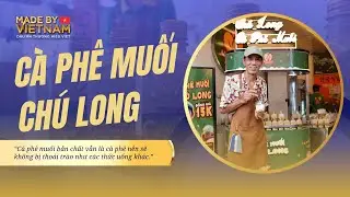 CÀ PHÊ MUỐI CHÚ LONG - TRUYỀN CẢM VỀ CÂU CHUYỆN KHỞI NGHIỆP