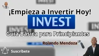 &iexcl;Empieza a INVERTIR Hoy! Gu&iacute;a B&aacute;sica para Principiantes | Rolando Mendoza #invertir #inversiones