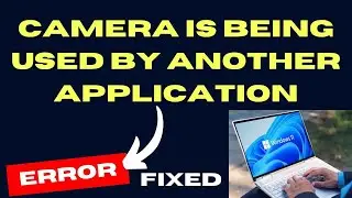 Камера используется другим приложением. Исправлена ​​ошибка в Windows 11/10.