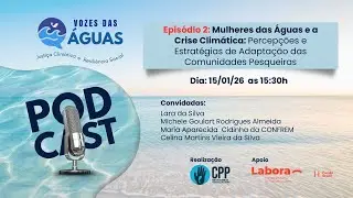 Vozes das Águas - Ep. 02: Mulheres das Águas e a Crise Climática