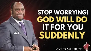 Stop Worrying | God Will Do It For You Suddenly | Myles Munreo