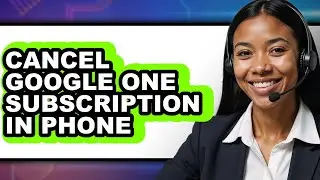 How to Cancel Google One Subscription in Phone - Easy Guide