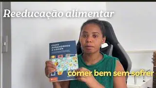 Reeducação alimentar: o que realmente é (vida real) no processo de emagrecimento