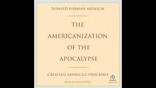 Americanization of the Apocalypse: Creating America's Own Bible - Donald Harman Akenson