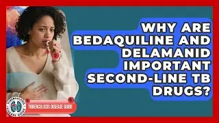 Why Are Bedaquiline And Delamanid Important Second-line TB Drugs? - Tuberculosis Disease Guide