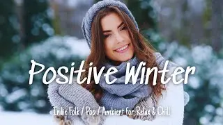 Positive Winter ❄️ Comfortable music that makes you feel positive ☀️ Indie/Pop/Folk Playlist