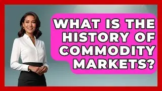 What Is The History Of Commodity Markets? - Financial History Files