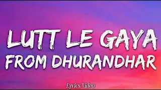 Lutt Le Gaya (Lyrics Video) | Dhurandhar | Ranveer Singh, Akshaye Khanna, Shashwat Sachdev