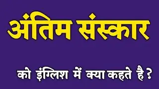 अंतिम संस्कार को इंग्लिश मे क्या कहते है।Antim sanskar meaning in english. English me kya kahte hai