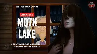 Moth Lake | Chapter 3 | Mencari Kebenaran & 6 Jam Menuju Eclipse