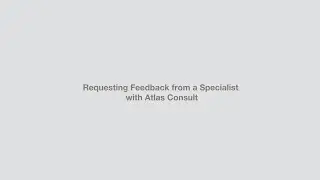 Requesting Feedback from a Specialist with Atlas Consult