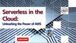 Serverless in the Cloud - Unleashing the Power of AWS