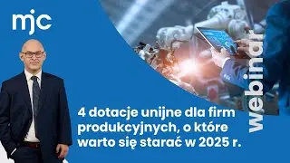 WEBINAR 23.01.2025: 4 dotacje unijne dla firm produkcyjnych, o które warto się starać w 2025 roku