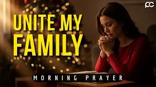 Lord, Visit My Home This Christmas and Bring the Unity We Lack | Morning Prayer with God