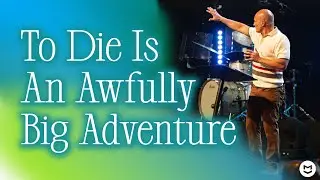 To Die Is An Awfully Big Adventure | Heaven | Pastor Daniel Voss