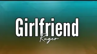 Ruger - Girlfriend (Lyrics)