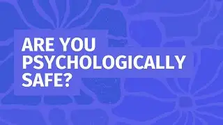 Are You Psychologically Safe?