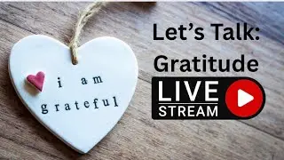 Let’s Talk: Gratitude #gratitude #livestream #grateful