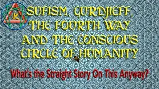 Sufism, Gurdjieff, The Fourth Way, and The Concious Circle of Humanity