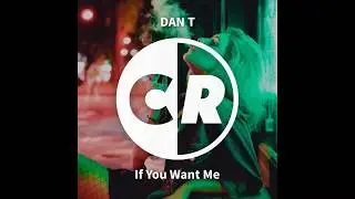 DAN T - IF YOU WANT ME (Original mix) (Captum Records)