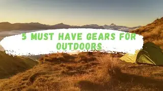 5 Must Have Gears for Outdoors | Camping Essentials